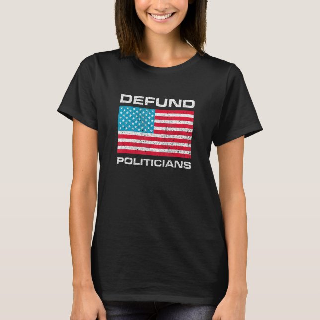 Defund Politicians T-Shirt (Front)