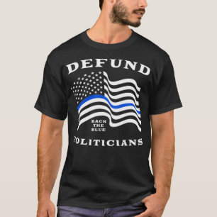 Defund Politicians Thin Blue Line Police Back Th T-Shirt