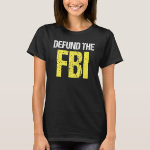 Defund The FBI FBI Saying Political Activism T-Shirt