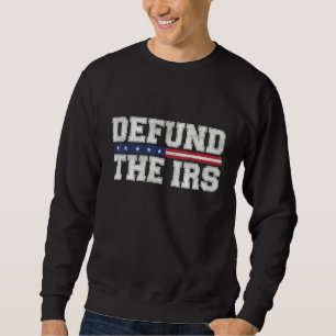 Defund The I R S Funny Political Tax Return Costum Sweatshirt