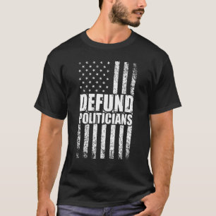 Defund The Politicians Defund Politicians T-Shirt