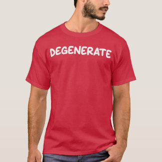 Degenerate Funny Jokes Sarcastic friend T-Shirt