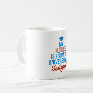 DEGREE FROM UNIVERSITY OF FEELGOOD COFFEE MUG