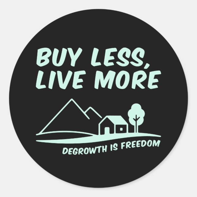 Degrowth Is Freedom: Buy Less, Live More Classic Round Sticker (Front)