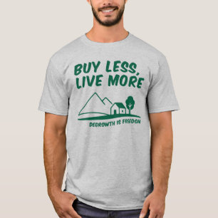 Degrowth Is Freedom: Buy Less, Live More T-Shirt