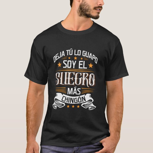 Deja Tãº Lo Guapo Soy El Suegro Mã¡S Chingã³N T-Shirt (Front)