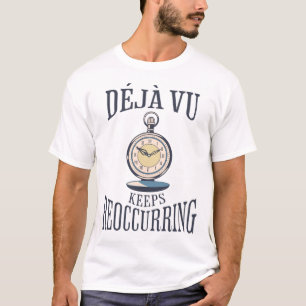 Déjà vu Keeps Reoccurring. Philosophical T-Shirt
