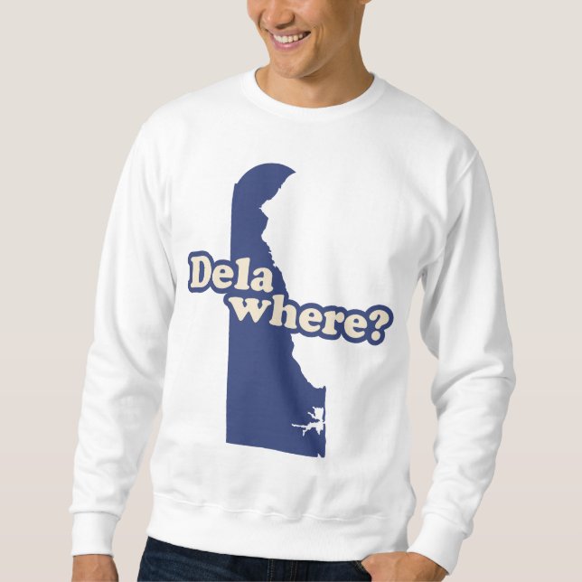 Dela-where? Sweatshirt (Front)