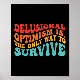 Delusional Optimism Is. The Only Way To Survive  Poster