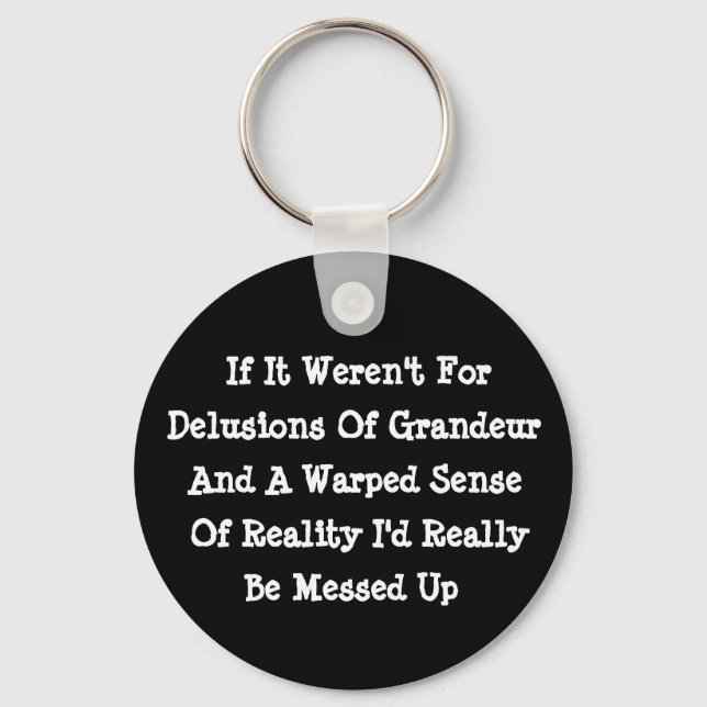 Delusions Of Grandeur Warped Reality Funny Key Ring (Front)