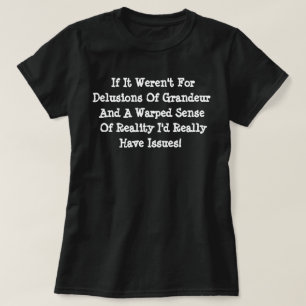 Delusions Of Grandeur Warped Reality Funny T-Shirt