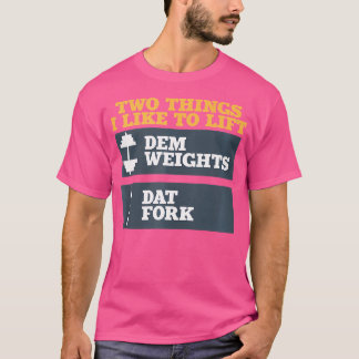 Dem Weights And Dat Fork Shirt For Bodybuilding We