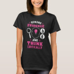 Demand Evidence Think Critically Science Teacher T-Shirt<br><div class="desc">This cute science teacher design would make a great gift for your favourite tutor on her birthday or any other special occasion. The design has pink and white text that says "Demand Evidence and Think Critically"</div>