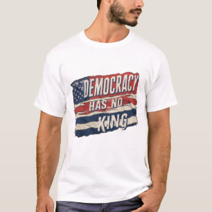 democracy has no king T-Shirt