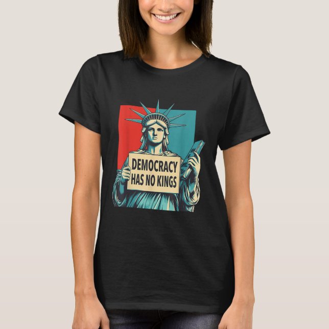 Democracy Has No Kings 4th Of July Statue Of Liber T-Shirt (Front)