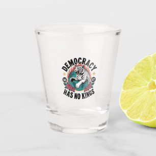 Democracy Has No Kings 86 47 Tiger Shot Glass