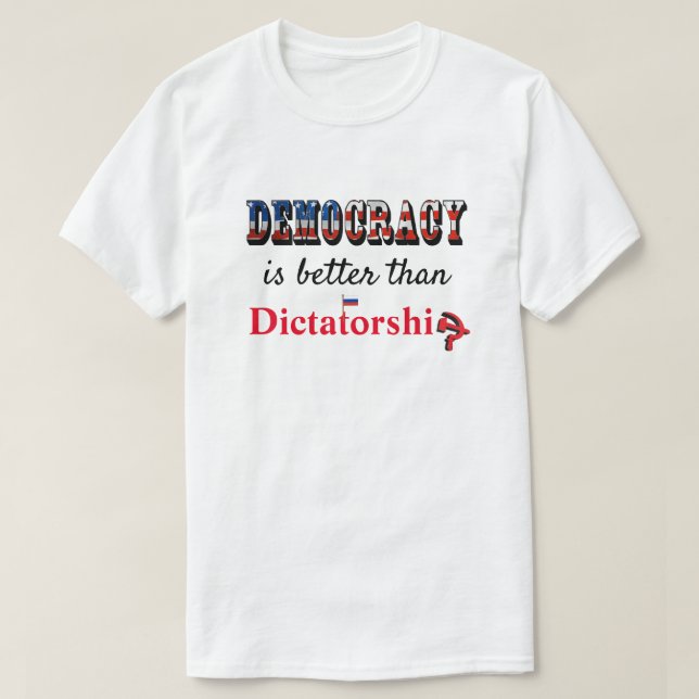 Democracy is better than Dictatorship T-Shirt (Design Front)