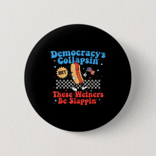Democracy Is Collapsing But These Wieners Be Slapn 6 Cm Round Badge