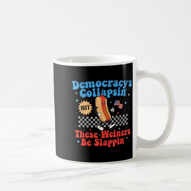 Democracy Is Collapsing But These Wieners Be Slapn Coffee Mug (Right)