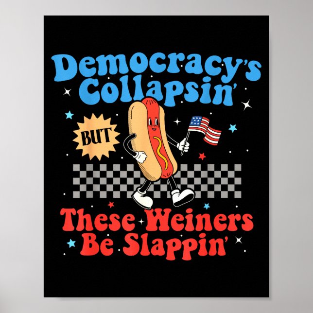 Democracy Is Collapsing But These Wieners Be Slapn Poster (Front)