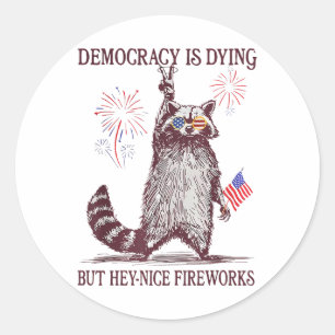 Democracy Is Dying But Hey Nice Fireworks 4th July Classic Round Sticker