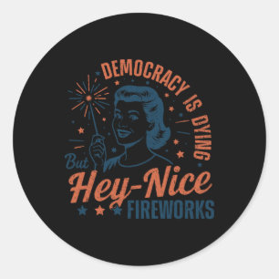 Democracy Is Dying But Hey Nice Fireworks 4th Of J Classic Round Sticker