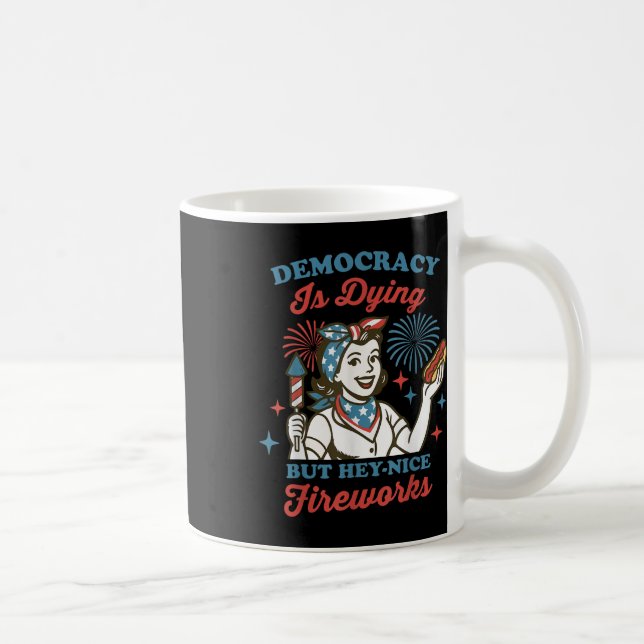 Democracy Is Dying But Hey Nice Fireworks 4th Of J Coffee Mug (Right)