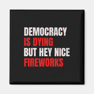 Democracy Is Dying But Hey Nice Fireworks Anti Tru Magnet