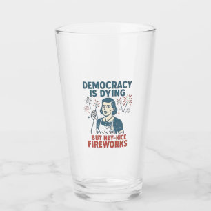 Democracy Is Dying But Hey Nice Fireworks Glass
