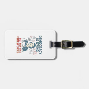 Democracy Is Dying But Hey Nice Fireworks Luggage Tag