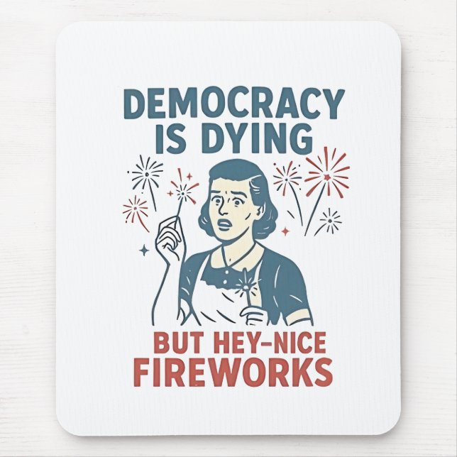 Democracy Is Dying But Hey Nice Fireworks Mouse Pad (Front)