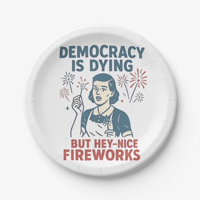 Democracy Is Dying But Hey Nice Fireworks Paper Plate (Front)