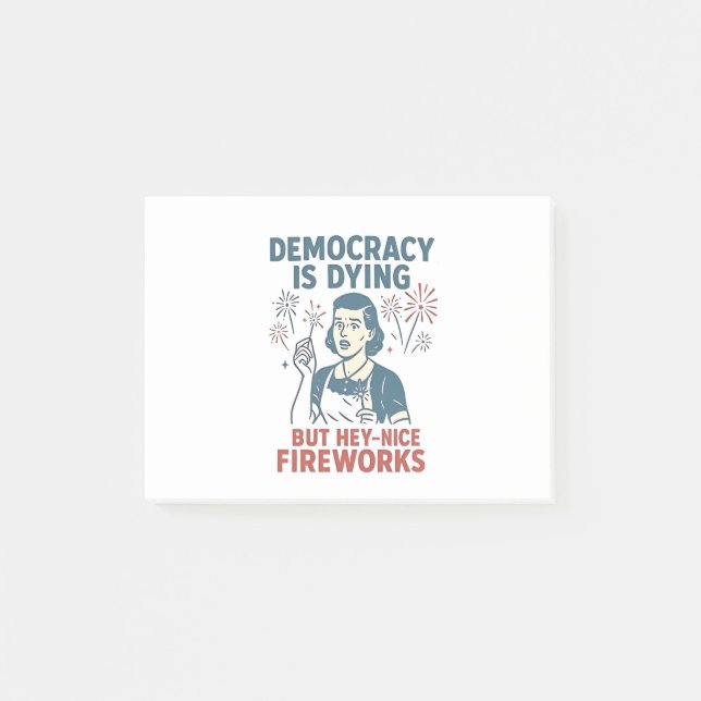 Democracy Is Dying But Hey Nice Fireworks Post-it Notes (Front)