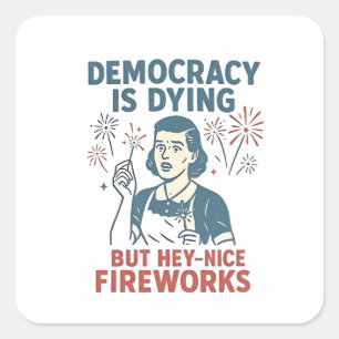 Democracy Is Dying But Hey Nice Fireworks Square Sticker