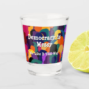 Democracy is Messy  Shot Glass