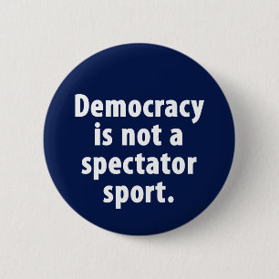 Democracy is not a spectator sport Button