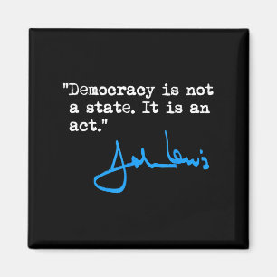 Democracy Is Not A State It Is An Act - John Lewis Magnet