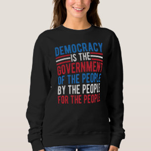 Democracy Is The Government Of The People For The Sweatshirt