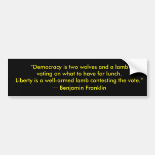 “Democracy is two wolves and a lamb voting... Bumper Sticker