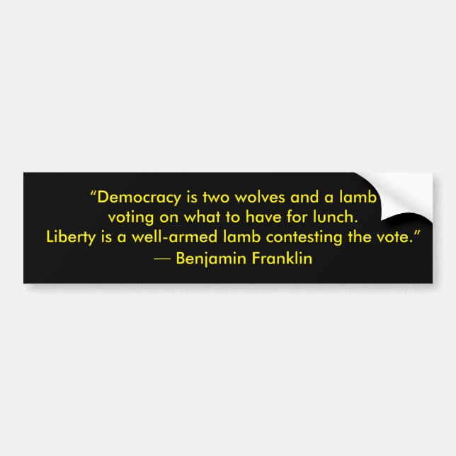 “Democracy is two wolves and a lamb voting... Bumper Sticker (Front)