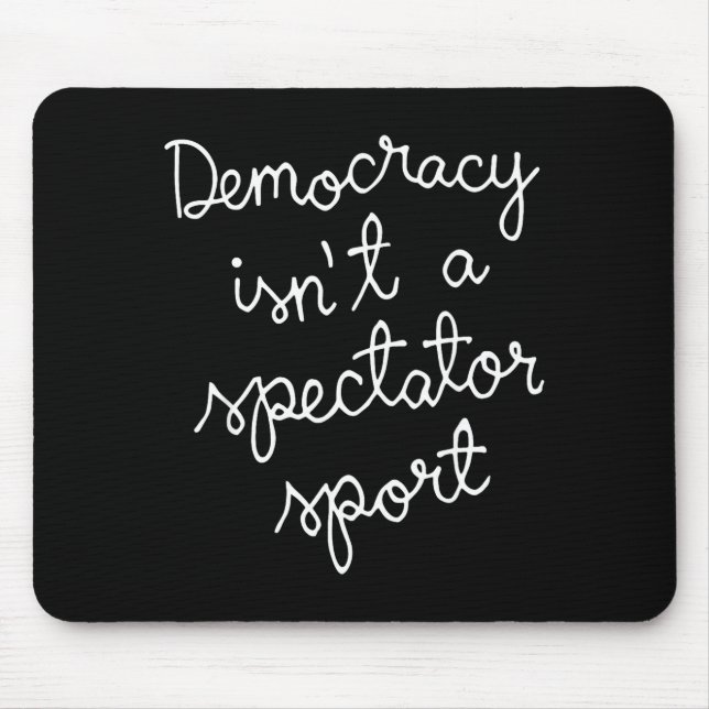 Democracy Isn’t A Spectator Srt Funny Quote  Mouse Pad (Front)
