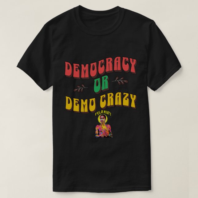 Democracy Or Demo Crazy Pan-African Afrobeat Tee (Design Front)