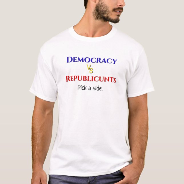 Democracy vs Republicunts--pick a side Funny  T-Shirt (Front)