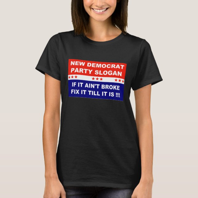 Democrat new party slogan if it ain't broke fix it T-Shirt (Front)