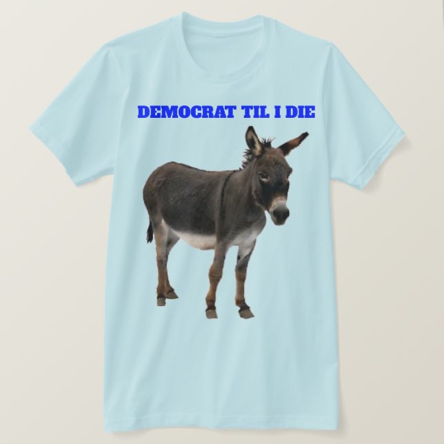 DEMOCRAT TIL I DIE T-SHIRT  (Design Front)