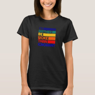 Democratic Socialist Quote Rather Be Woke Than Ign T-Shirt