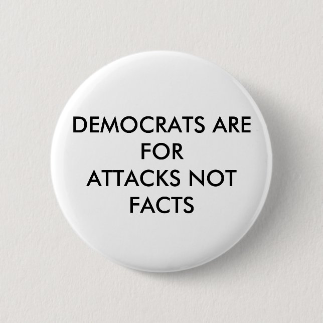 DEMOCRATS ARE FOR ATTACKS NOT FACTS 6 CM ROUND BADGE (Front)