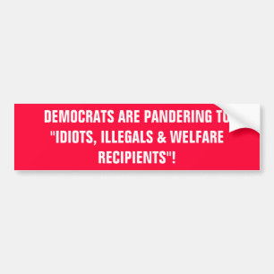 DEMOCRATS ARE PANDERING TO"IDIOTS, ILLEGALS & W... BUMPER STICKER