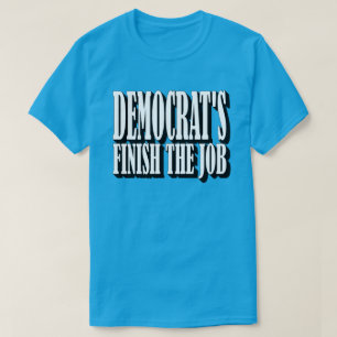 Democrat's Finnish The Job T-Shirt
