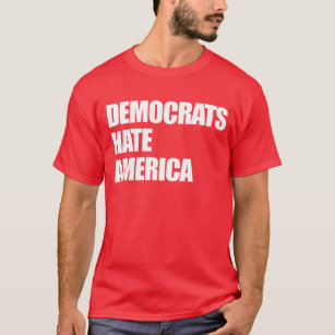 Democrats Hate America Conservative Republican T-Shirt